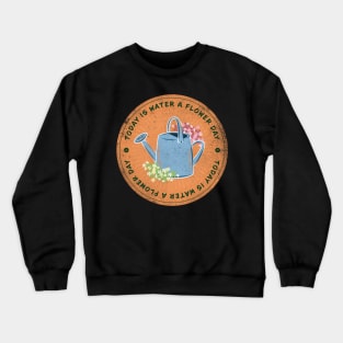 Today is Water a Flower Day Badge Crewneck Sweatshirt